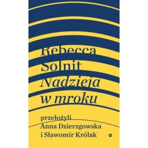 Nadzieja w mroku. Nieznane opowieści, niebywałe możliwości - Rebecca Solnit