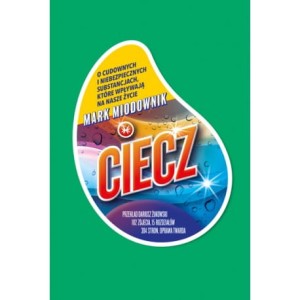 Ciecz. O cudownych i niebezpiecznych substancjach, które wpływają na nasze życie - Mark Miodownik