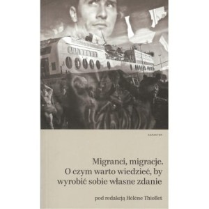Migranci, migracje. O czym warto wiedzieć, by wyrobić sobie własne zdanie - red. Helene Thiollet