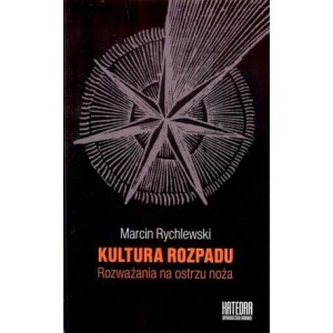 Kultura rozpadu. Rozważania na ostrzu noża - Marcin Rychlewski
