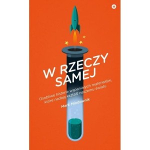 W rzeczy samej. Osobliwe historie wspaniałych materiałów, które nadają kształt naszemu światu - Mark Miodownik