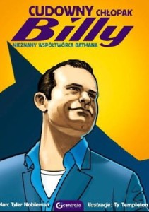 CUDOWNY CHŁOPAK BILLY. NIEZNANY WSPÓŁTWÓRCA BATMANA - Marc Tyler Nobleman, Ty Templeton 