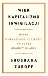Wiek kapitalizmu inwigilacji. Walka o przyszłość ludzkości na nowej granicy władzy - Shoshana Zuboff 