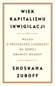 Wiek kapitalizmu inwigilacji. Walka o przyszłość ludzkości na nowej granicy władzy - Shoshana Zuboff 
