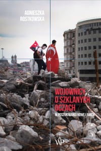 Wojownicy o szklanych oczach. W poszukiwaniu Nowej Turcji - Agnieszka Rozstkowska