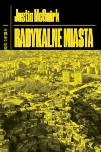 Radykalne miasta. Przez Amerykę Łacińską w poszukiwaniu nowej architektury - Justin McGuirk