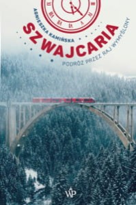 Szwajcaria. Podróż przez raj wymyślony - Agnieszka Kamińska