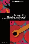 Globalny proletariat. Ruchy pracownicze i globalizacja po 1870r. - Beverly J Silver 