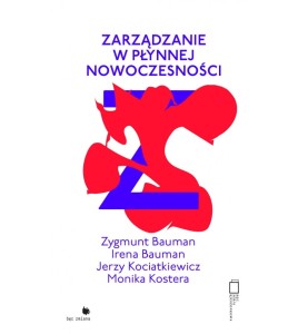 ZARZĄDZANIE W PŁYNNEJ NOWOCZESNOŚCI - Zygmunt Bauman, Irena Bauman, Jerzy Kociatkiewicz, Monika Kostera