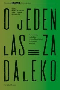 O jeden las za daleko. Demokracja, kapitalizm i nieposłuszeństwo ekologiczne w Polsce - P.Czapliński, J.B.Bednarek, D. Gostyński 