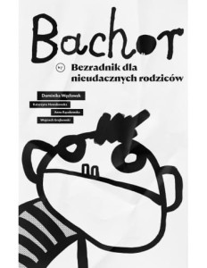  Bachor. Bezradnik dla nieudacznych rodziców - ( Praca zbiorowa )