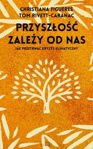 Przyszłość zależy do nas. Przewodnik po kryzysie klimatycznym dla niepoprawnych optymistów  - Christiana Figueres, Tom Rivett-Carnac