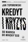 Kredyt i kryzys. Od Marksa do Minsky'ego - Jan Toporowski