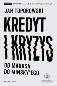 Kredyt i kryzys. Od Marksa do Minsky'ego - Jan Toporowski