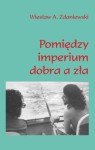 Pomiędzy imperium dobra a zła -  Wiesław A. Zdaniewski 