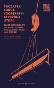 Początek końca kooperatystycznej utopii. Zbór materiałow do nauki o spółdzielczości pracy Jan Wolski - ( Praca zbiorowa )