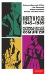 Kobiety w Polsce, 1945–1989. Nowoczesność, równouprawnienie, komunizm - M. Fidelis, B. Klich-Kluczewska, P. Perkowski, K. Stańczak-Wiślicz