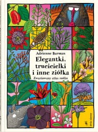 Elegantki, trucicielki i inne ziółka. Zwariowany atlas roślin - Adrienne Barman