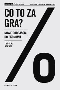 Co to za gra? Nowe podejścia do ekonomii - Ladislau Dowbor
