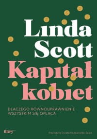 Kapitał kobiet. Dlaczego równouprawnienie wszystkim się opłaca - Linda Scott