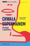 Chwała supermanom. Ideologia i popkultura - Przemysław Witkowski