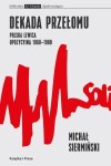 Dekada przełomu. Polska lewica opozycyjna 1968-1980 - Michał Siermiński