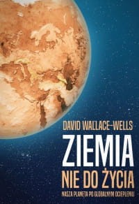 Ziemia nie do życia. Nasza planeta po globalnym ociepleniu - David Wallace - Wells