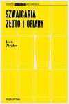 Szwajcaria, złoto i ofiary - Jean Ziegler