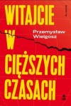 Witajcie w cięższych czasach - Przemysław Wielgosz