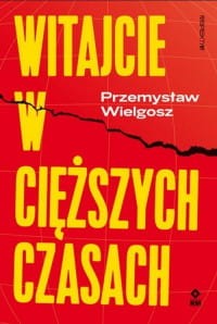 Witajcie w cięższych czasach - Przemysław Wielgosz
