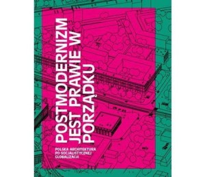 POSTMODERNIZM JEST PRAWIE W PORZĄDKU. Polska architektura po socjalistycznej globalizacji - ( Praca zbiorowa )
