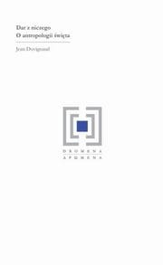 Dar z niczego. O antropologii święta - Duvignaud Jean