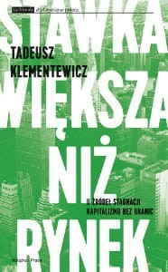Stawka większa niż rynek. U źródeł kapitalizmu bez granic - Tadeusz Klementewicz