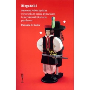 Biegański. Stereotyp Polaka bydlaka w stosunkach polsko - żydowskich i amerykańskiej kulturze popularnej - Danusha V.Goska