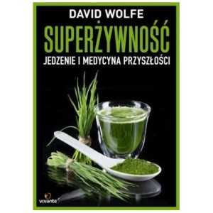 Superżywność. Jedzenie i medycyna przyszłości - David Wolfe