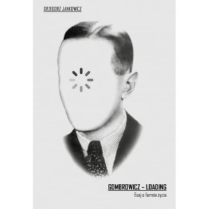 Gombrowicz - Loading. Esej o formie życia - Grzegorz Jankowicz