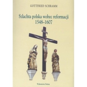 Szlachta polska wobec reformacji 1548 - 1607 - Gottfried Schramm