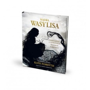 Mądra Wasylisa i inne baśnie o odważnych, młodych kobietach - Kate Forsyth
