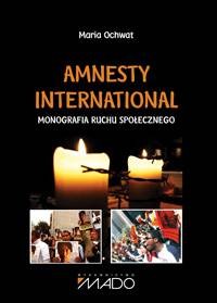 Amnesty International. Monografia ruchu społecznego - Maria Ochwat