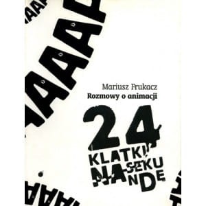 Rozmowy o animacji. 24 klatki na sekundę - Mariusz Frukacz