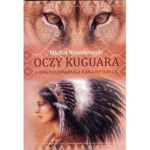 Oczy kuguara i inne opowiadania z krainy Indian - Michał Nowakowski