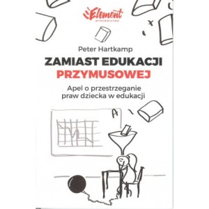 Zamiast edukacji przymusowej. Apel o przestrzeganie praw dziecka w edukacji - Peter Hartkamp