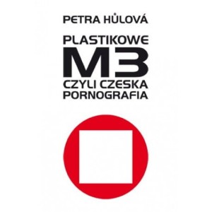 Plastikowe M3 czyli czeska pornografia - Petra Hůlová
