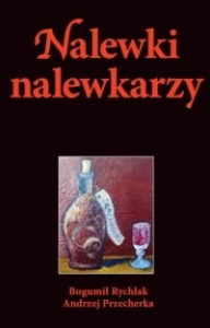 Nalewki nalewkarzy - Bogumił Rychlak, Andrzej Przechera