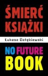 Śmierć książki. No future book - Łukasz Gołębiewski