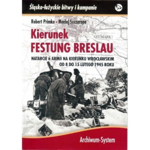 Kierunek Festung Breslau. Natarcie 6 Armii na kierunku Wrocławskim od 8 do 15 lutego 1945 roku - Robert Primke, Maciej Szczerepa