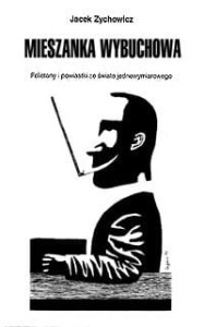  Mieszanka wybuchowa. Felietony i powiastki ze świata jednowymiarowego -  Jacek Zychowicz 