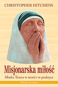 Misjonarska miłość. Matka Teresa w teorii i praktyce - Christopher Hitchens
