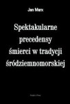 Spektakularne precedensy śmierci w tradycji śródziemnomorskiej - Jan Marx