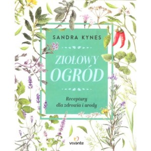 Ziołowy ogród. Receptury dla zdrowia i urody - Sandra Kynes
